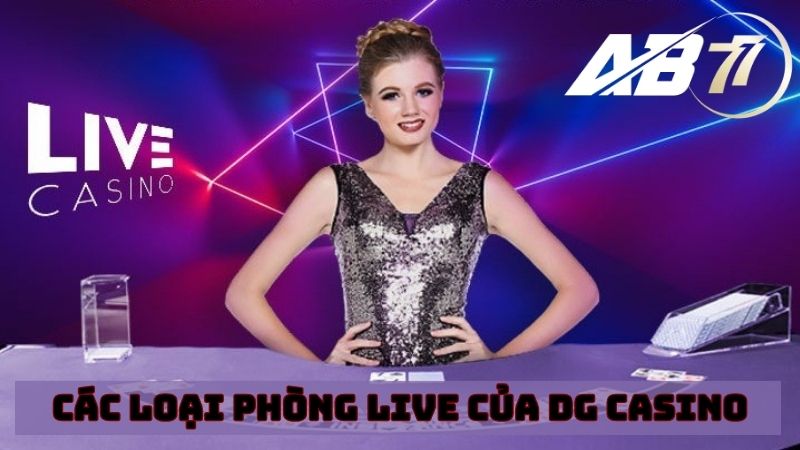 các loại phòng live của DG Casino